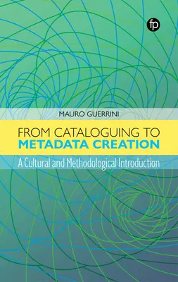 Von der Katalogisierung zur Metadatenerstellung: Eine kulturelle und methodologische Einführung - From Cataloguing to Metadata Creation: A Cultural and Methodological Introduction