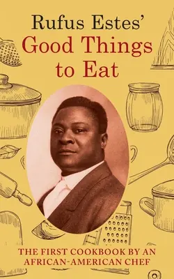 Rufus Estes' Good Things to Eat: Das erste Kochbuch eines afro-amerikanischen Kochs (Dover Cookbooks) - Rufus Estes' Good Things to Eat: The First Cookbook by an African-American Chef (Dover Cookbooks)