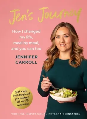 Jen's Journey: Wie ich mein Leben veränderte, Mahlzeit für Mahlzeit, und Sie es auch können - Jen's Journey: How I Changed My Life, Meal by Meal, and You Can Too