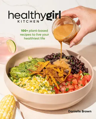 Healthygirl Küche: 100+ pflanzliche Rezepte für ein gesundes Leben - Healthygirl Kitchen: 100+ Plant-Based Recipes to Live Your Healthiest Life