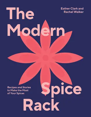 Das moderne Gewürzregal: Rezepte und Geschichten zur optimalen Nutzung von Gewürzen - The Modern Spice Rack: Recipes and Stories to Make the Most of Your Spices