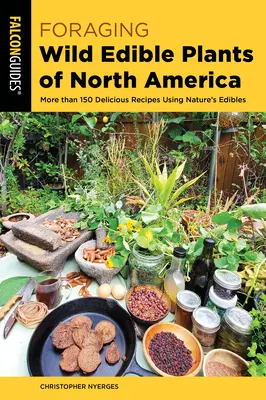 Wilde essbare Pflanzen Nordamerikas sammeln: Mehr als 150 köstliche Rezepte mit Essbarem aus der Natur - Foraging Wild Edible Plants of North America: More Than 150 Delicious Recipes Using Nature's Edibles