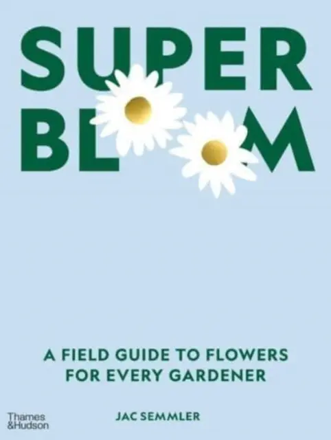 Super Bloom - Ein Feldführer zu Blumen für jeden Gärtner - Super Bloom - A Field Guide to Flowers for Every Gardener