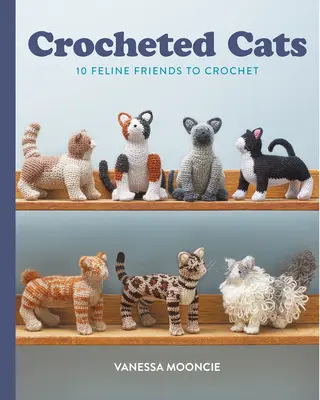Gehäkelte Katzen: 10 katzenartige Freunde zum Häkeln - Crocheted Cats: 10 Feline Friends to Crochet