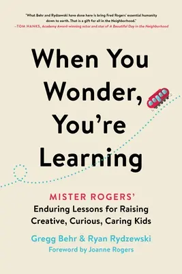 Wenn du dich wunderst, lernst du: Mister Rogers' dauerhafte Lektionen für die Erziehung kreativer, neugieriger und fürsorglicher Kinder - When You Wonder, You're Learning: Mister Rogers' Enduring Lessons for Raising Creative, Curious, Caring Kids
