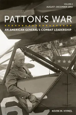 Patton's War: An American General's Combat Leadership, Band 2: August-Dezember 1944 Band 2 - Patton's War: An American General's Combat Leadership, Volume 2: August-December 1944 Volume 2