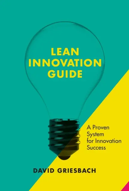 Der Leitfaden für schlanke Innovation: Ein bewährter Ansatz für den Innovationserfolg - The Lean Innovation Guide: A Proven Approach for Innovation Success