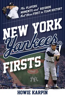 New York Yankees-Erstlinge: Die ersten Spieler, Momente und Rekorde der Teamgeschichte - New York Yankees Firsts: The Players, Moments, and Records That Were First in Team History