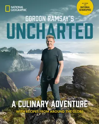 Gordon Ramsay's Uncharted: Ein kulinarisches Abenteuer mit 60 Rezepten aus aller Welt - Gordon Ramsay's Uncharted: A Culinary Adventure with 60 Recipes from Around the Globe