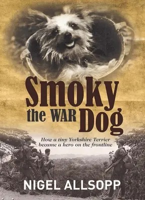 Smoky, der Kriegshund: Wie ein winziger Yorkshire Terrier zum Helden an der Frontlinie wurde - Smoky the War Dog: How a Tiny Yorkshire Terrier Became a Hero on the Frontline
