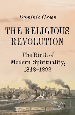 Die religiöse Revolution: Die Geburt der modernen Spiritualität, 1848-1898 - The Religious Revolution: The Birth of Modern Spirituality, 1848-1898