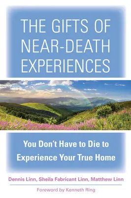 Die Gaben der Nahtoderfahrungen: Du musst nicht sterben, um dein wahres Zuhause zu erfahren - The Gifts of Near-Death Experiences: You Don't Have to Die to Experience Your True Home