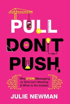 Ziehen statt drängen: Warum MINT-Botschaften an Mädchen nicht funktionieren und was stattdessen zu tun ist - Pull Don't Push: Why STEM Messaging to Girls Isn't Working and What to Do Instead