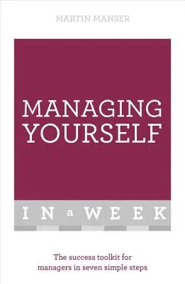 Managen Sie sich selbst in einer Woche: Das Erfolgs-Toolkit für Manager in sieben einfachen Schritten - Managing Yourself in a Week: The Success Toolkit for Managers in Seven Simple Steps