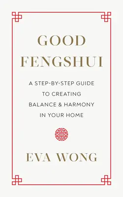 Gutes Fengshui: Eine Schritt-für-Schritt-Anleitung zur Schaffung von Gleichgewicht und Harmonie in Ihrem Zuhause - Good Fengshui: A Step-By-Step Guide to Creating Balance and Harmony in Your Home