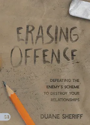 Beleidigungen auslöschen: Wie Sie den Plan des Feindes, Ihre Beziehungen zu zerstören, durchkreuzen - Erasing Offense: Defeating the Enemy's Scheme to Destroy Your Relationships