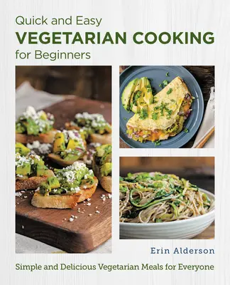 Schnell und einfach vegetarisch kochen für Einsteiger: Einfache und leckere vegetarische Mahlzeiten für jedermann - Quick and Easy Vegetarian Cooking for Beginners: Simple and Delicious Vegetarian Meals for Everyone