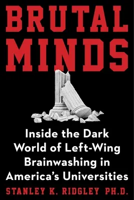 Brutal Minds: Die dunkle Welt der linken Gehirnwäsche an unseren Universitäten - Brutal Minds: The Dark World of Left-Wing Brainwashing in Our Universities