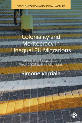 Kolonialität und Meritokratie in ungleichen Eu-Migrationen: Überschneidende Ungleichheiten in der italienischen Migration nach 2008 - Coloniality and Meritocracy in Unequal Eu Migrations: Intersecting Inequalities in Post-2008 Italian Migration