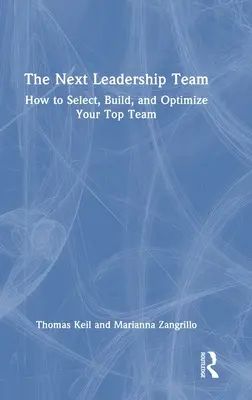 Das nächste Führungsteam: Wie Sie Ihr Spitzenteam auswählen, aufbauen und optimieren - The Next Leadership Team: How to Select, Build, and Optimize Your Top Team