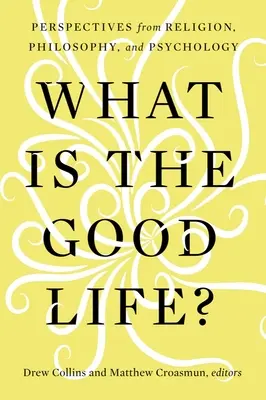 Was ist das gute Leben? Perspektiven aus Religion, Philosophie und Psychologie - What Is the Good Life?: Perspectives from Religion, Philosophy, and Psychology