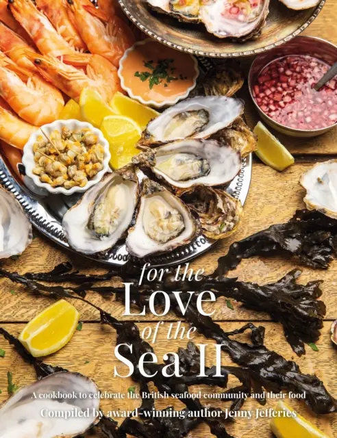 For The Love of the Sea II - Ein Kochbuch, das die britische Meeresfrüchte-Gemeinschaft und ihr Essen feiert - For The Love of the Sea II - A cookbook to celebrate the British seafood community and their food