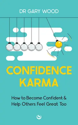 Karma des Selbstbewusstseins: Wie Sie selbstbewusst werden und anderen helfen, sich ebenfalls großartig zu fühlen - Confidence Karma: How to Become Confident and Help Others Feel Great Too