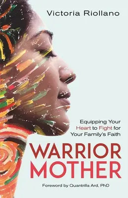 Kriegerische Mutter: Wie Sie Ihr Herz ausrüsten, um für den Glauben Ihrer Familie zu kämpfen - Warrior Mother: Equipping Your Heart to Fight for Your Family's Faith