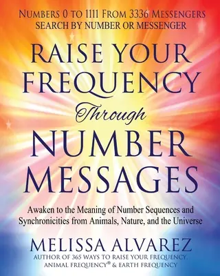 Erhöhen Sie Ihre Frequenz durch Zahlenbotschaften: Erwachen Sie zur Bedeutung von Zahlenfolgen und Synchronizitäten von Tieren, der Natur und dem Universum - Raise Your Frequency Through Number Messages: Awaken to the Meaning of Number Sequences and Synchronicities from Animals, Nature, and the Universe