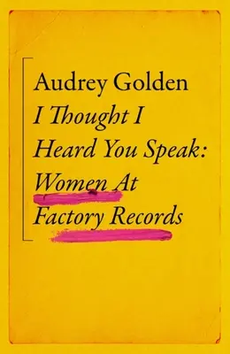 Ich dachte, ich hätte dich sprechen gehört: Frauen bei Factory Records - I Thought I Heard You Speak: Women at Factory Records