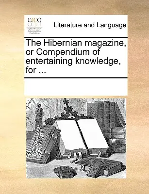 Das Hibernian Magazin, oder Kompendium des unterhaltsamen Wissens, für ... - The Hibernian Magazine, or Compendium of Entertaining Knowledge, for ...