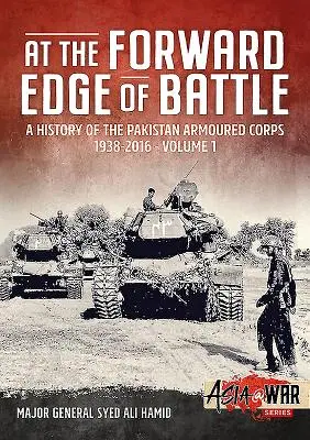 Am vorderen Rand der Schlacht - Eine Geschichte des Pakistanischen Panzerkorps 1938-2016: Band 1 - At the Forward Edge of Battle - A History of the Pakistan Armoured Corps 1938-2016: Volume 1