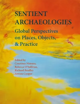 Gefühlte Archäologien: Globale Perspektiven zu Orten, Objekten und Praktiken - Sentient Archaeologies: Global Perspectives on Places, Objects and Practice