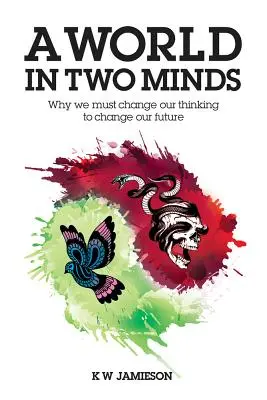 Eine Welt in zwei Köpfen: Warum wir unser Denken ändern müssen, um unsere Zukunft zu verändern - A World in Two Minds: Why We Must Change Our Thinking to Change Our Future