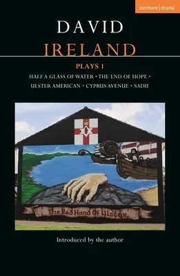 David Ireland Plays 1: Ein halbes Glas Wasser; Das Ende der Hoffnung; Ulster American; Cyprus Avenue; Sadie - David Ireland Plays 1: Half a Glass of Water; The End of Hope; Ulster American; Cyprus Avenue; Sadie