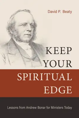 Behalten Sie Ihren geistlichen Vorsprung: Lektionen von Andrew Bonar für Geistliche heute - Keep Your Spiritual Edge: Lessons from Andrew Bonar for Ministers Today