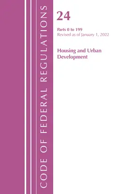 Code of Federal Regulations, Title 24 Housing and Urban Development 0-199, 2022 (Office of the Federal Register (U S ))