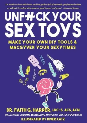 Unfuck Your Sex Toys: DIY-Tools und Macgyver für Ihr Sexspielzeug: DIY-Tools selbst herstellen und Sexspielzeug überlisten - Unfuck Your Sex Toys: Make Your Own DIY Tools & Macgyver Your Sexytimes: Make Your Own DIY Tools & Macgyver Your Sexytimes