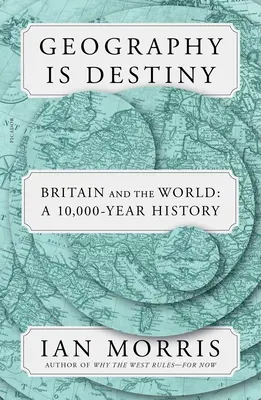 Geographie ist Schicksal: Großbritannien und die Welt: Eine 10.000-jährige Geschichte - Geography Is Destiny: Britain and the World: A 10,000-Year History