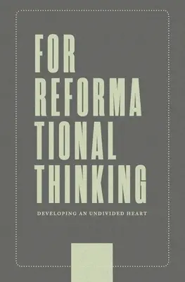 Für reformatorisches Denken: Ein ungeteiltes Herz entwickeln: Ein ungeteiltes Herz entwickeln - For Reformational Thinking: Developing an Undivided Heart: Developing an Undivided Heart