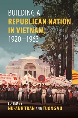 Der Aufbau einer republikanischen Nation in Vietnam, 1920-1963 - Building a Republican Nation in Vietnam, 1920-1963