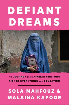 Trotzige Träume: Die Reise eines afghanischen Mädchens, das alles für seine Bildung riskiert - Defiant Dreams: The Journey of an Afghan Girl Who Risked Everything for Education