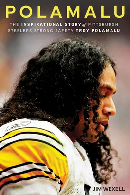 Polamalu: Die inspirierende Geschichte des Pittsburgh Steelers Strong Safety Troy Polamalu - Polamalu: The Inspirational Story of Pittsburgh Steelers Strong Safety Troy Polamalu
