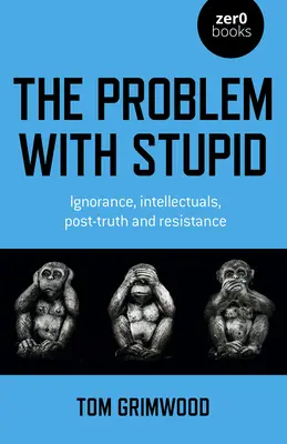 Das Problem mit der Dummheit: Ignoranz, Intellektuelle, Post-Wahrheit und Widerstand - The Problem with Stupid: Ignorance, Intellectuals, Post-Truth and Resistance