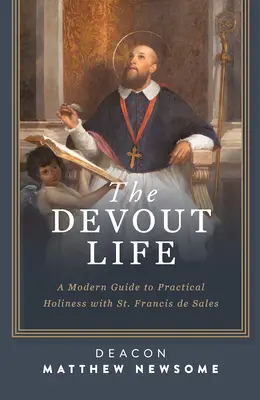 Das fromme Leben: Ein moderner Leitfaden zur praktischen Heiligkeit mit dem Heiligen Franz von Sales - The Devout Life: A Modern Guide to Practical Holiness with St. Francis de Sales