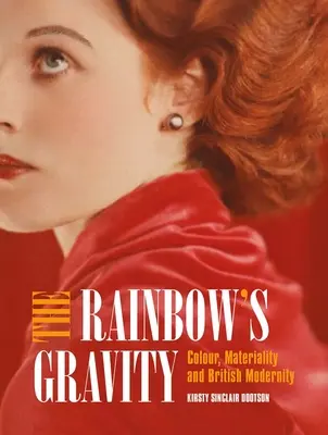 Die Schwerkraft des Regenbogens: Farbe, Materialität und britische Modernität - The Rainbow's Gravity: Colour, Materiality and British Modernity