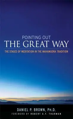 Den großen Weg aufzeigen - Die Stufen der Meditation in der Mahamudra-Tradition - Pointing Out the Great Way - The Stages of Meditation in the Mahamudra Tradition