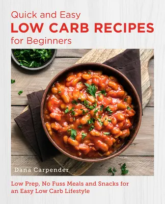 Schnelle und einfache Low-Carb-Rezepte für Einsteiger: Low Prep, No Fuss Meals und Snacks für einen einfachen Low Carb Lifestyle - Quick and Easy Low Carb Recipes for Beginners: Low Prep, No Fuss Meals and Snacks for an Easy Low Carb Lifestyle