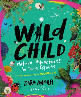 Wildes Kind: Naturabenteuer für junge Entdecker - mit erstaunlichen Dingen zum Basteln, Finden und Tun - Wild Child: Nature Adventures for Young Explorers--With Amazing Things to Make, Find, and Do