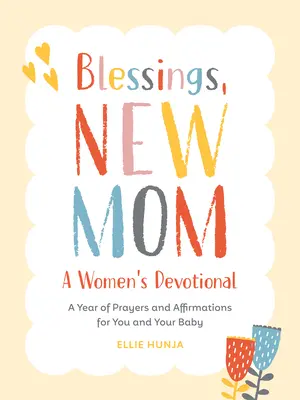 Segen, neue Mutter: Eine Andacht für Frauen: Ein Jahr voller Gebete und Bestätigungen für Sie und Ihr Baby - Blessings, New Mom: A Women's Devotional: A Year of Prayers and Affirmations for You and Your Baby